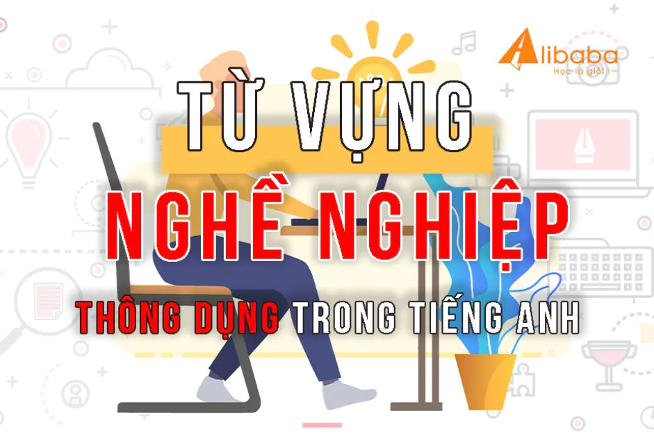 TỪ VỰNG TIẾNG ANH CHỦ ĐỀ NGHỀ NGHIỆP THÔNG DỤNG